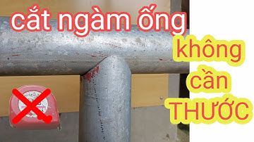 Cách Cắt Ngàm Ống Đẹp Nhất, Chuẩn Nhất Không Cần Thước.