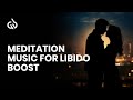 Libido boosting meditation aphrodisiac music to increase sexuality