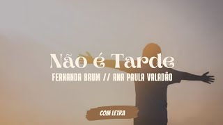 Não é Tarde – música e letra de Fernanda Brum