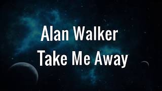 alan walker - take me away ( lyrics )