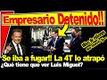 Detienen a empresario MACHUCHÓN, defraudó miles de millones ¿Luis Miguel (cantante) busca ayudarlo?