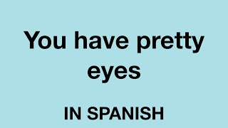 How To Say You have pretty eyes In Spanish