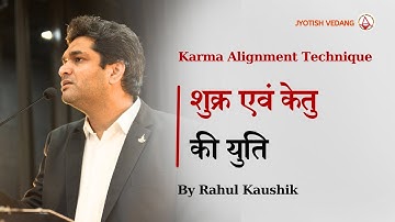 शुक्र एवं केतु की युति | Karma Alignment Technique | कुंडली में अपार धन के योग | Rahul Kaushik