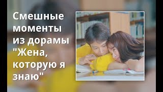 Смешные моменты из дорамы &quot;Жена, которую я знаю&quot;