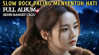 Slow Rock Ballad Sedih 2025 | 13 Lagu Paling Menyentuh Hati💔Bikin Nangis😭Full Album