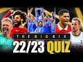 The big 6ix   the big fat quiz of the premier league 202223 season