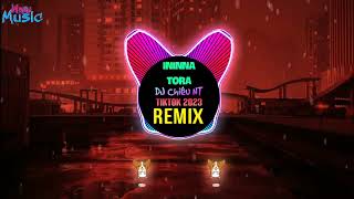 Ininna Tora 越南鼓 DJ Chiêu nt Remix Tiktok 2023| Hot Tiktok Douyin