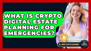 What Is Crypto Digital Estate Planning For Emergencies? - All About Crypto Exchanges