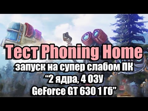 Тест Phoning Home запуск на супер слабом ПК (2 ядра, 4 ОЗУ, GeForce GT 630 1 Гб)