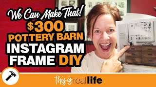 We Can Make That $300 Pottery Barn Instagram Frame - THIS IS REAL LIFE