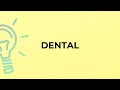 What is the meaning of the word DENTAL?