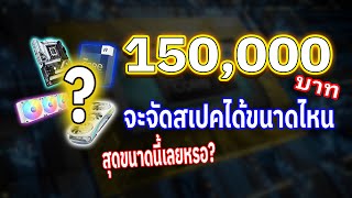 150,000บาท จะจัดสเปคได้สุดขนาดไหน? | EP.22 ( ตัดไว้1อาทิตย์กว่าจะได้ลง ติดโควิด TT )