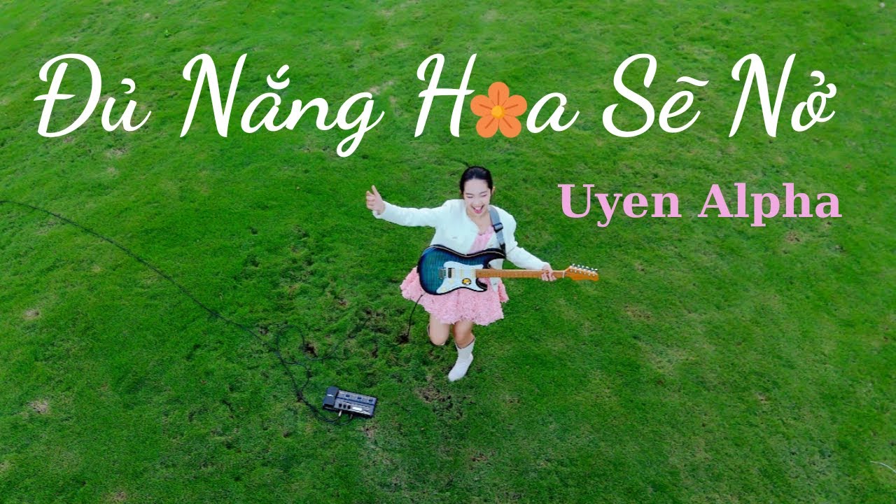 ĐỦ NẮNG HOA SẼ NỞ | Uyen Alpha | Official Music Video | Bài Hát truyền cảm hứng tuổi trẻ
