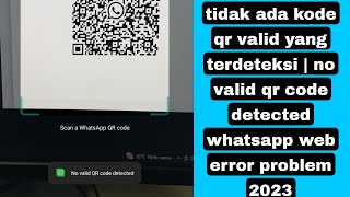 tidak ada kode qr valid yang terdeteksi | no valid qr code detected whatsapp web error problem 2023