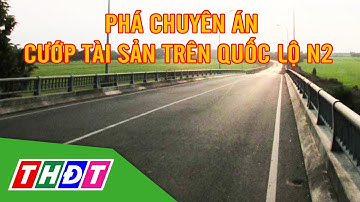 Phá chuyên án cướp tài sản người đi đường trên Quốc lộ N2 | THDT