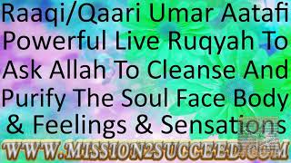 RUQYAH TO ASK ALLAH TO CLEANSE PURIFY THE SOUL FACE BODY SENSATIONS &amp; FEELINGS BY RAAQI UMAR AATAFI