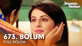 İkimizin Yerine Hint Dizisi 673. Bölüm