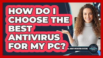 How Do I Choose The Best Antivirus For My PC? - All About Operating Systems