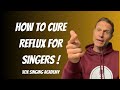 How To Cure Reflux For Singers !
