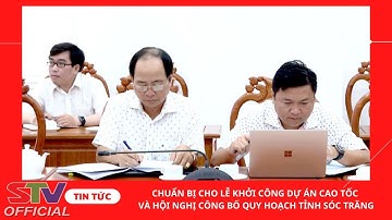 STV - Chuẩn bị cho Lễ khởi công Dự án Cao tốc và Hội nghị công bố Quy hoạch tỉnh Sóc Trăng