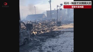 【速報】石川・輪島で大規模火災   能登半島地震