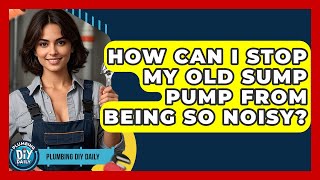 How Can I Stop My Old Sump Pump From Being So Noisy? - Plumbing DIY Daily