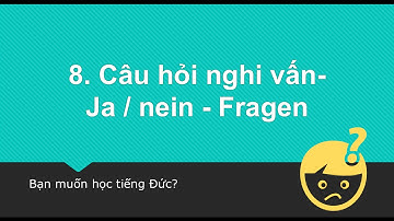 Bài 8. Học tiếng đức - Câu hỏi nghi vấn - Ja/Nein - Fragen