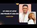 My God My Love -  Joe Praize ft Ada Ehi