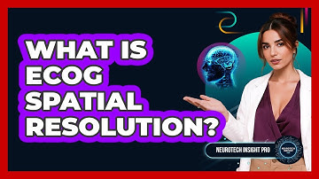 What Is ECoG Spatial Resolution? - Neurotech Insight Pro