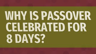 Why is Passover celebrated for 8 days?