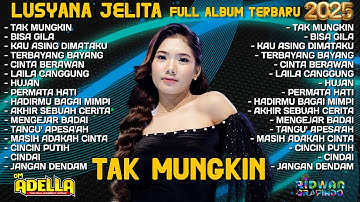 TAK MUNGKIN - LUSYANA JELITA FULL ALBUM TERBARU 2025 | OM ADELLA | HENNY ADELLA | BISA GILA, HUJAN