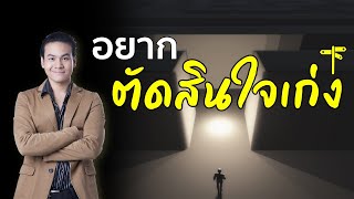 จะ "ตัดสินใจ" ให้เก่งขึ้นได้อย่างไร | ขุนเขา สินธุเสน เขจรบุตร