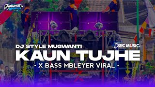 DJ KAUN TUJHE STYLE MUGWANTI TERBARU VIRALL BASS MBLEYER By Nanda Nafis Rmx