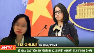 Bản tin 113 online 7/6: Bộ ngoại giao thông tin về nữ du học sinh Việt Nam mất tích 5 tháng ở Pháp