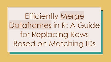 Efficiently Merge Dataframes in R: A Guide for Replacing Rows Based on Matching IDs