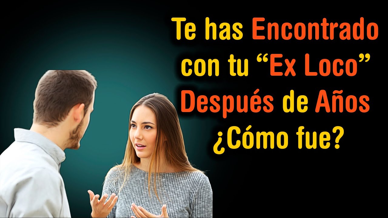 【2022】Personas que se Han Encontrado con el “Ex Loco” años Después, ¿Cómo eran?