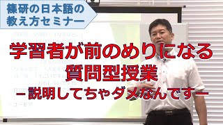 【日本語の教え方】セミナー動画「学習者が前のめりになる質問型授業－説明してちゃダメなんです。」ダイジェスト