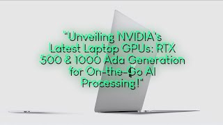 Unveiling NVIDIA's Latest Laptop GPUs: RTX 500 \& 1000 Ada Generation for On-the-Go AI Processing!