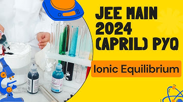 JEE Main 2024 April Attempt PYQs: Ionic Equilibrium (Chemistry) - FULL Solutions & Analysis!