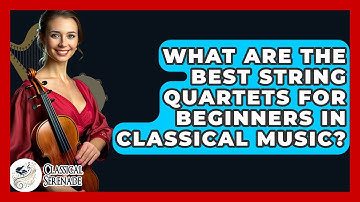 What Are The Best String Quartets For Beginners In Classical Music? - Classical Serenade