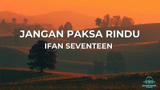 Download Lagu Jangan Paksa Rindu -Ifan Seventeen || bila memang  kau tak bisa bersama   (Lyrics)
