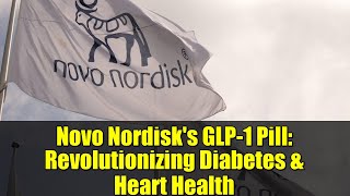 Novo Nordisk's GLP-1 Pill: Revolutionizing Diabetes & Heart Health | Rybelsus FDA Approval Explained