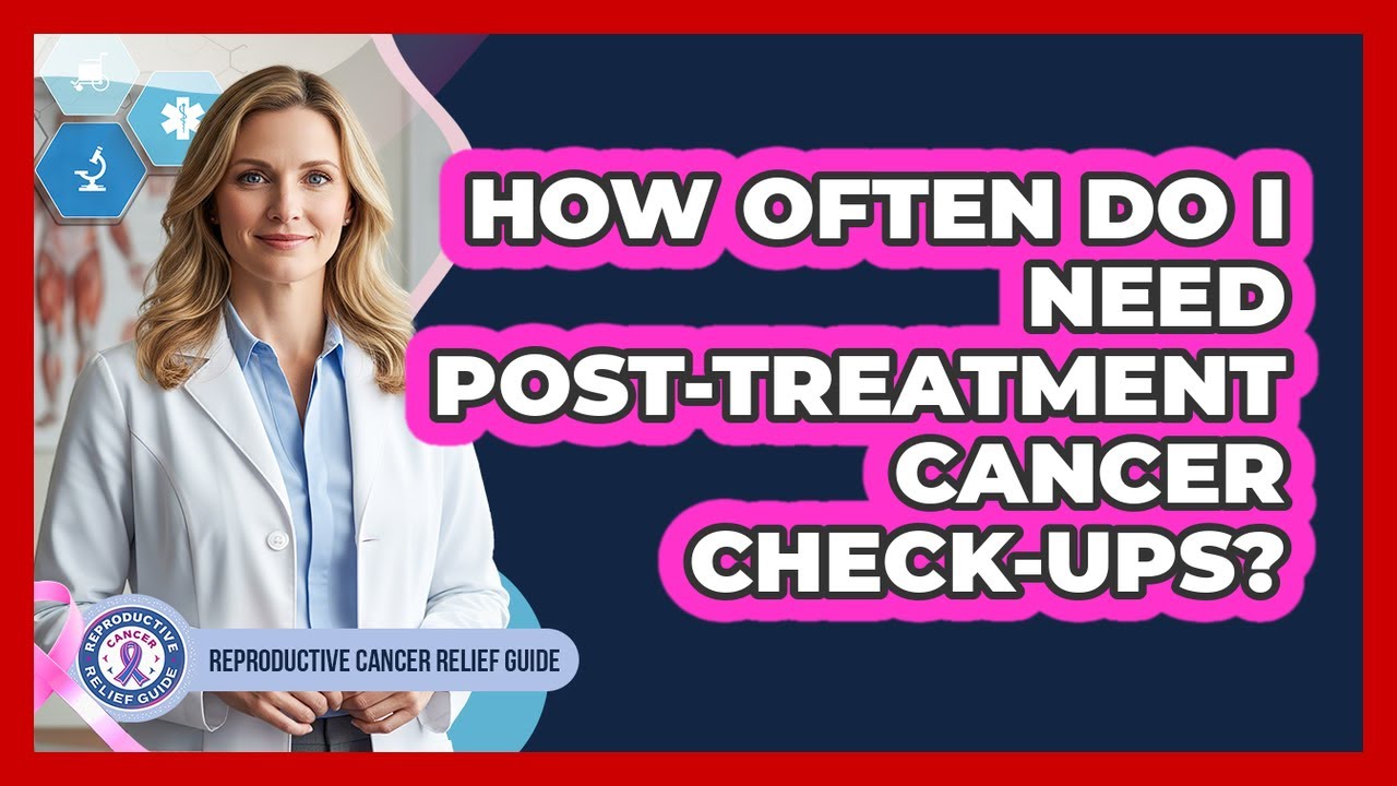 How Often Do I Need Post-Treatment Cancer Check-Ups?