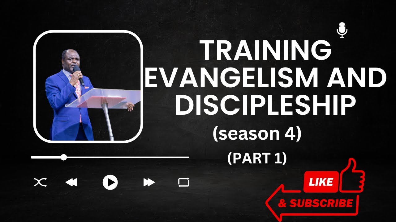 TRAINING EVANGELISM AND DISCIPLESHIP (SEASON 4) | PART 1