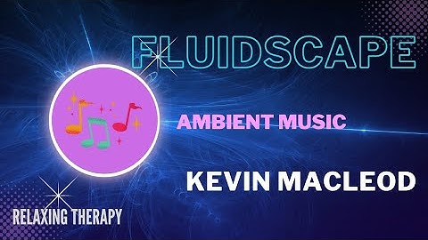 Kevin MacLeod Music, Fluidscape - Ambient, 1hour loop