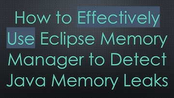 How to Effectively Use Eclipse Memory Manager to Detect Java Memory Leaks