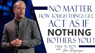 Learn To Act As If Nothing Bothers You  Joe Dispenza Motivation