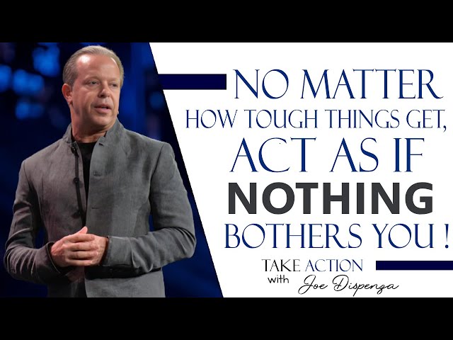 Learn To Act As If Nothing Bothers You - Joe Dispenza Motivation class=