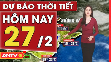 Dự Báo Thời Tiết Tối Ngày 27/2: Miền Bắc Tiếp Tục Rét Khô, Đêm Lạnh Rất Sâu | ANTV