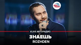 ROZHDEN - Знаешь (LIVE @ Авторадио)